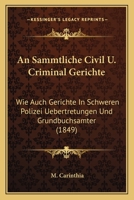 An Sammtliche Civil U. Criminal Gerichte: Wie Auch Gerichte In Schweren Polizei Uebertretungen Und Grundbuchsamter (1849) 1160784531 Book Cover