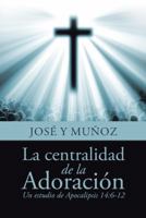 La Centralidad de la Adoraci�n: Un Estudio de Apocalipsis 14:6-12 1512784869 Book Cover