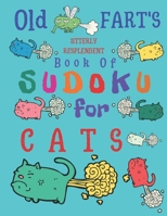 Old Fart's Utterly Resplendent Book of Sudoku for Cats: Medium and Hard Level Difficulty Ultimate Sudoku for Farts Old and Young and Clever Cats 1089531001 Book Cover