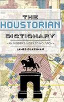 The Houstorian Dictionary: An Insider's Index to Houston 1467118001 Book Cover