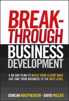 Breakthrough Business Development : A 90-Day Plan to Build Your Client Base and Take Your Business to the Next Level 0470154829 Book Cover