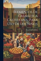 Elementos De Gramática Castellana, Para Uso De Los Niños 1022777580 Book Cover