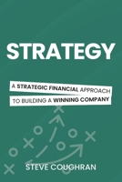 Strategy: A Strategic Financial Approach to Building a Winning Company B0H9RV1BC8 Book Cover