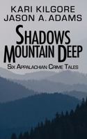 Shadows Mountain Deep: Six Appalachian Crime Tales 1948890917 Book Cover