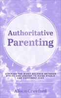 Authoritative Parenting: Striking the Right Balance Between Strict and Lenient to Raise Stable and Confident Kids (The Good Parenting Series) B0CJLFKS86 Book Cover