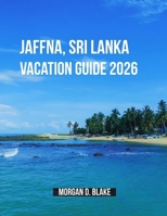 Jaffna, Sri Lanka Vacation Guide 2026: Discover the Heart of Sri Lanka’s Northern Peninsula: Culture, Cuisine, and Hidden Gems B0G62GTGW7 Book Cover