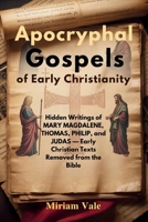 Apocryphal Gospels of Early Christianity: Hidden Writings of Mary Magdalene, Thomas, Philip, and Judas — Early Christian Texts Removed from the Bible B0FNDH169C Book Cover