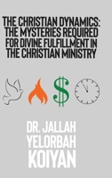 The Christian Dynamics: The Mysteries Required for Divine Fulfillment in the Christian Ministry B0C4M9MQJ2 Book Cover