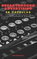 Breakthrough Advertising En Cápsulas: Los secretos del gran maestro del copywriting Eugene M. Schwartz (Spanish Edition) B0CSJQL4XM Book Cover