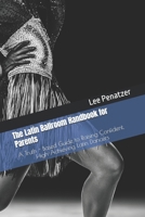 The Latin Ballroom Handbook for Parents: A Truth - Based Guide to Raising Confident, High-Achieving Latin Dancers B0H7F9CWZH Book Cover