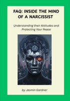 FAQ: Inside the Mind of a Narcissist: Understanding their Attitudes and Protecting Your Peace B0GPQ4V4XW Book Cover