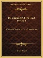 The Challenge Of The Great Pyramid: A Scientific Revelation To A Scientific Age 1163185590 Book Cover