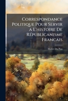 Correspondance Politique, Pour Servir � L'hist. Du R�publicanisme Fran�ais... 1142821250 Book Cover