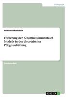 F�rderung der Konstruktion mentaler Modelle in der theoretischen Pflegeausbildung 3668151881 Book Cover