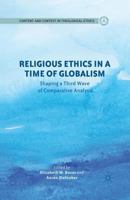 Religious Ethics in a Time of Globalism: Shaping a Third Wave of Comparative Analysis (Content and Context in Theological Ethics) 113727302X Book Cover