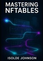 MASTERING NFTABLES: Advanced Firewall Configuration, Performance Optimization, and Enterprise Network Security B0G38B9ZKV Book Cover