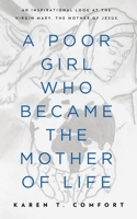 A Poor Girl Who Became the Mother of Life: An Inspirational Look at the Virgin Mary, the Mother of Jesus 1732352070 Book Cover