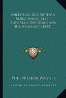 Anleitung Zur Sichern Berechnung Aller Aufgaben Der Gemeinen Rechenkunst (1832) 1160301891 Book Cover