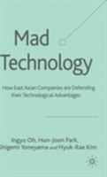 Mad Technology: How East Asian Companies Are Defending Their Technological Advantages 1403945071 Book Cover