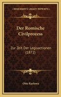 Der Romische Civilprozess: Zur Zeit Der Legisactionen (1872) 1147820546 Book Cover