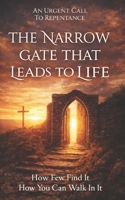 The Narrow Gate That Leads To Life: How Few Find It And How You Can Walk in It! B0GZ9MHRN9 Book Cover