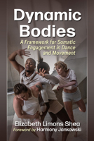 Dynamic Bodies: A Framework for Somatic Engagement in Dance and Movement 1476684847 Book Cover
