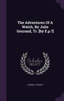 The Adventures of a Watch, by Julie Gouraud, Tr. [By E.P.?] 1346475377 Book Cover