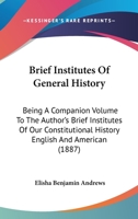 Brief Institutes of General History: Being a Companion Volume to the Author's 'brief Institutes of Our Constitutional History, English and American' 0530125781 Book Cover