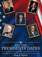 All the Presidents' Dates : The Presidential Trivia Book That Every American Household Should Have 197061711X Book Cover
