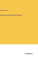 Descriptive Ethnology of Bengal. by Edward Tuite Dalton. Illustrated by Lithograph Portraits Copied from Photographs. Printed for the Government of Bengal, Under the Direction of the Council of the As 1240912870 Book Cover