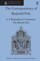 The Correspondence of Reginald Pole: Volume 4 a Biographical Companion: The British Isles 0754603296 Book Cover