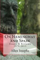 On Hemingway and Spain: Essays & Reviews 1979-2013 0692210474 Book Cover