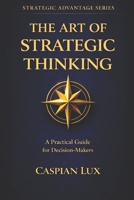 The Art of Strategic Thinking: A Practical Guide for Decision-Makers (Strategic Advantage Series) B0F6YX8FQ8 Book Cover