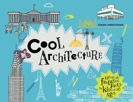 Cool Architecture: Filled with Fantastic Facts for Kids of All Ages 1909396796 Book Cover