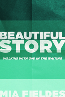 Beautiful Story: Walking with God in the Waiting 0830791809 Book Cover