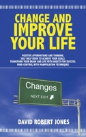 Change and Improve Your Life: Positive Affirmations and Thinking . Self Help Book to Achieve Your Goals . Transform Your Brain and Life with Habits ... . Mind Control with Manipulation Techniques 1801098794 Book Cover
