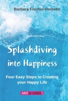 Splashdiving into Happiness: Four Easy Steps to Creating your Happy Life 3982058414 Book Cover