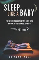 Sleep Like a Baby: The Ultimate Guide to Better Sleep with Natural Remedies and Sleep Hacks B0C12P63DY Book Cover