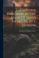 The Saviour Knocking At The Door Of Man's Heart, Tr. By S. Jackson 1022261118 Book Cover