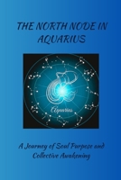 The North Node in Aquarius:: A Journey of Soul Purpose and Collective Awakening B0FVVN1PWC Book Cover