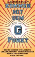 Kommen mit dem G Punkt: Wie sie beim Sex endlich zum Orgasmus kommt - Geheimnisse der weiblichen Sexualität entschlüsselt 1502995387 Book Cover