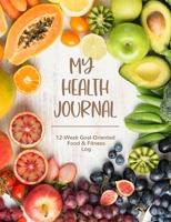 My Health Journal: 12-Week Goal-Oriented Food & Fitness Log, Rainbow Fruit Design 1674939280 Book Cover