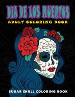 Dia de Los Muertos: Skull Coloring Books for Adults Relaxation (Adult Coloring Books, Relaxation & Meditation) 1534977244 Book Cover