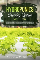 HYDROPONICS GROWING SYSTEM: Discover the secret for growing vegetables and fruits in your garden with exclusive hydroponics techniques for a great gardening experience even if you are a beginner 1953926169 Book Cover