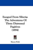 Escaped From Siberia: The Adventures Of Three Distressed Fugitives (1894) 1104742357 Book Cover