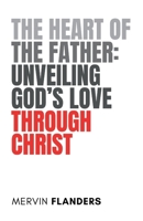 The Heart of the Father: Unveiling God's Love Through Christ B0HHFNBJ1B Book Cover