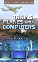 Trains, Planes and Computers: From Executive Jet to Bus Pass 1802271252 Book Cover