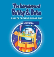 The Adventures of Bubby & Bubs: A Day of Creative Indoor Play 1977282873 Book Cover