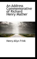 An Address Commemorative of Richard Henry Mather 0526909285 Book Cover
