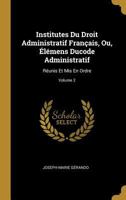 Institutes Du Droit Administratif Fran�ais, Ou, �l�mens Ducode Administratif: R�unis Et MIS En Ordre; Volume 2 1011960699 Book Cover